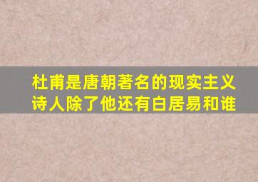 杜甫是唐朝著名的现实主义诗人除了他还有白居易和谁