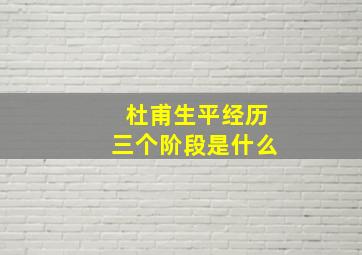 杜甫生平经历三个阶段是什么