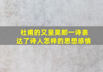 杜甫的又呈吴郎一诗表达了诗人怎样的思想感情