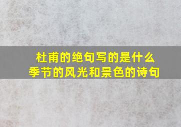 杜甫的绝句写的是什么季节的风光和景色的诗句