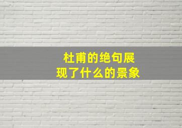 杜甫的绝句展现了什么的景象