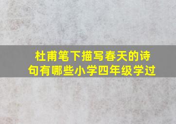 杜甫笔下描写春天的诗句有哪些小学四年级学过