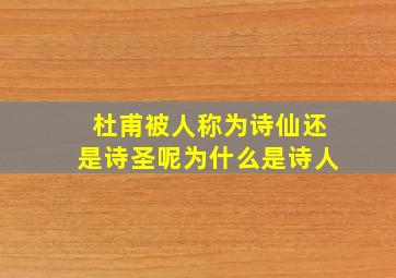 杜甫被人称为诗仙还是诗圣呢为什么是诗人