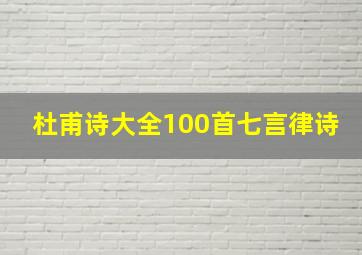 杜甫诗大全100首七言律诗