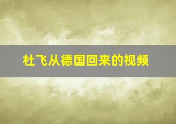 杜飞从德国回来的视频