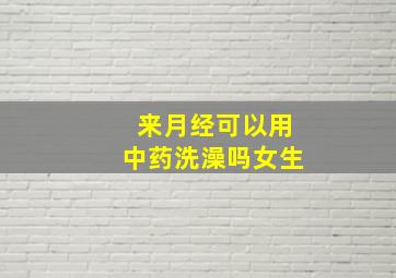 来月经可以用中药洗澡吗女生