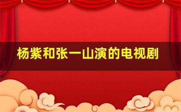 杨紫和张一山演的电视剧