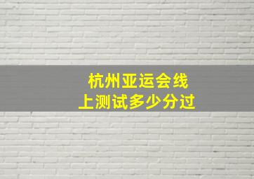 杭州亚运会线上测试多少分过