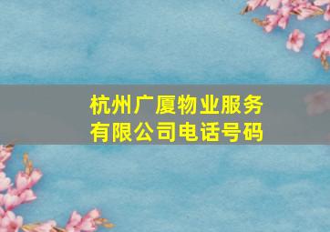 杭州广厦物业服务有限公司电话号码