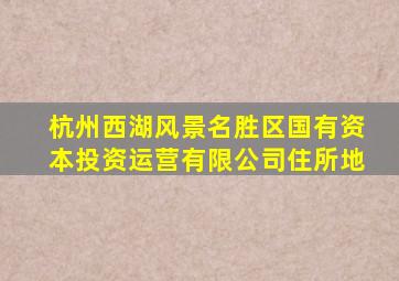 杭州西湖风景名胜区国有资本投资运营有限公司住所地