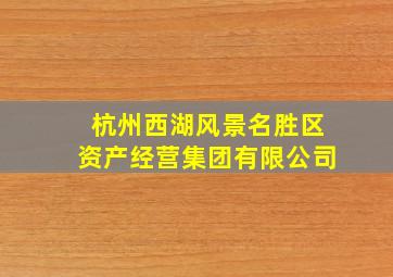 杭州西湖风景名胜区资产经营集团有限公司