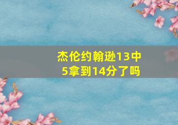 杰伦约翰逊13中5拿到14分了吗