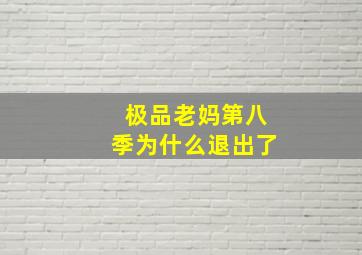 极品老妈第八季为什么退出了