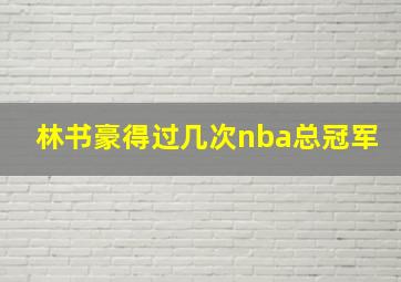 林书豪得过几次nba总冠军