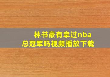 林书豪有拿过nba总冠军吗视频播放下载