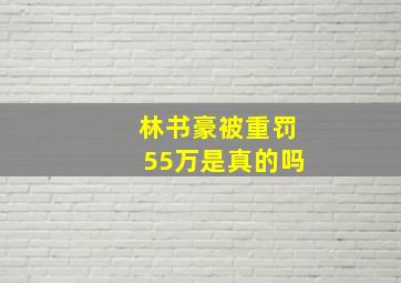 林书豪被重罚55万是真的吗