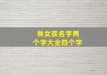 林女孩名字两个字大全四个字