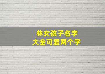 林女孩子名字大全可爱两个字