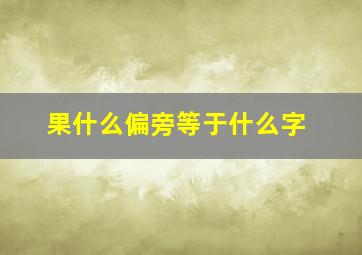 果什么偏旁等于什么字