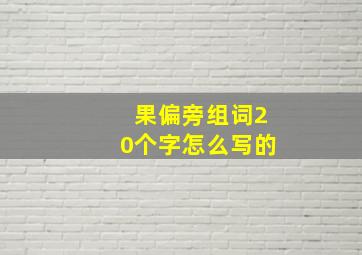 果偏旁组词20个字怎么写的