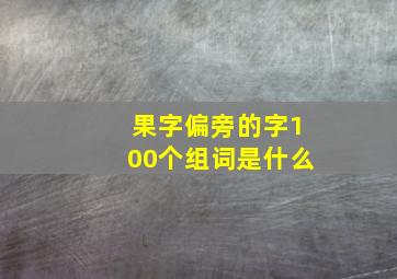 果字偏旁的字100个组词是什么