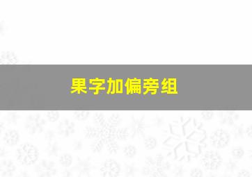 果字加偏旁组