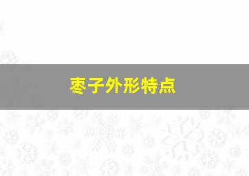 枣子外形特点