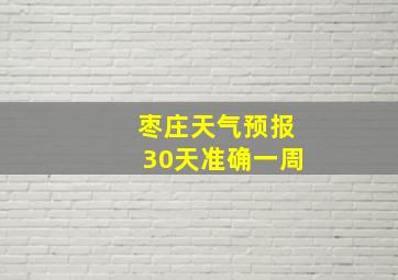 枣庄天气预报30天准确一周