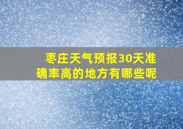 枣庄天气预报30天准确率高的地方有哪些呢