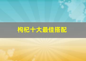 枸杞十大最佳搭配