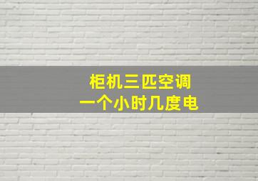 柜机三匹空调一个小时几度电