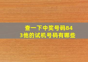 查一下中奖号码843他的试机号码有哪些