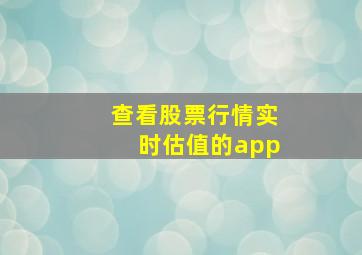 查看股票行情实时估值的app