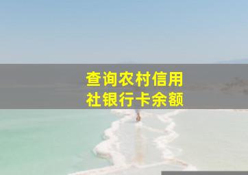 查询农村信用社银行卡余额