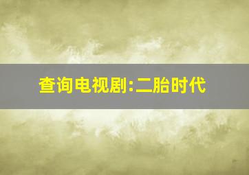 查询电视剧:二胎时代