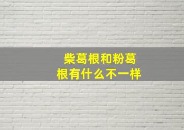 柴葛根和粉葛根有什么不一样