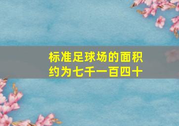 标准足球场的面积约为七千一百四十