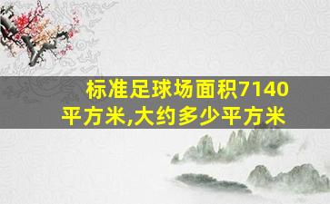 标准足球场面积7140平方米,大约多少平方米