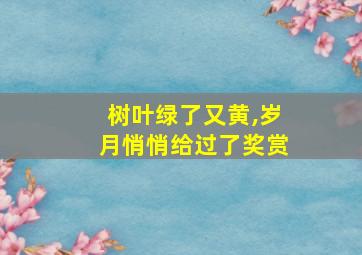 树叶绿了又黄,岁月悄悄给过了奖赏