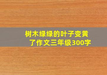 树木绿绿的叶子变黄了作文三年级300字