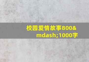 校园爱情故事800—1000字