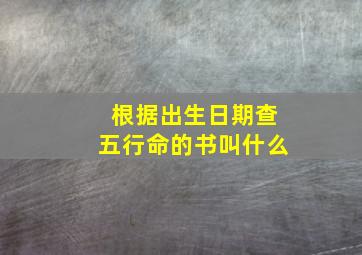 根据出生日期查五行命的书叫什么