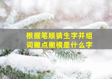 根据笔顺猜生字并组词撇点撇横是什么字