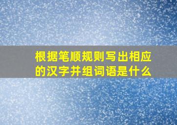 根据笔顺规则写出相应的汉字并组词语是什么