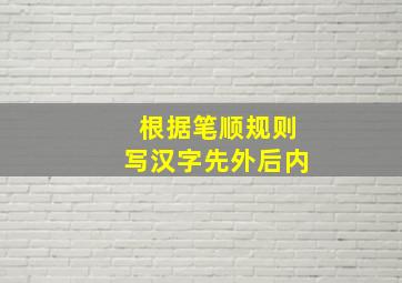 根据笔顺规则写汉字先外后内