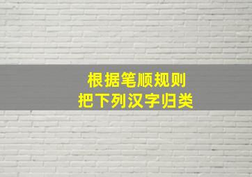 根据笔顺规则把下列汉字归类