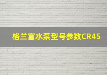 格兰富水泵型号参数CR45