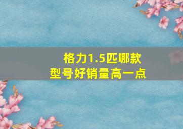 格力1.5匹哪款型号好销量高一点