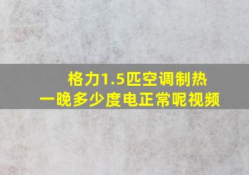 格力1.5匹空调制热一晚多少度电正常呢视频