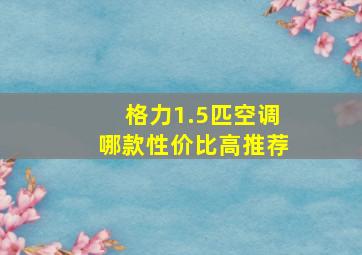 格力1.5匹空调哪款性价比高推荐